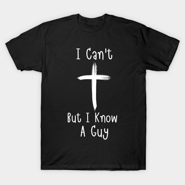 I Can't But I Know A Guy Jesus Cross Faith Funny Christian T-Shirt by AE Desings Digital